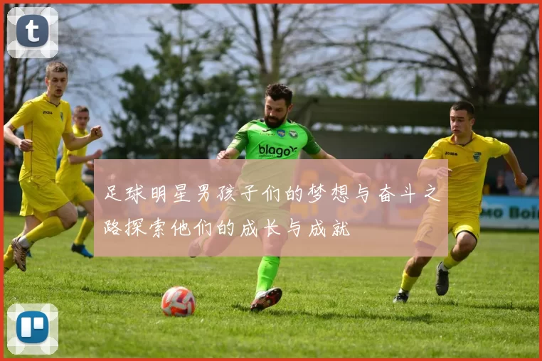 足球明星男孩子们的梦想与奋斗之路探索他们的成长与成就