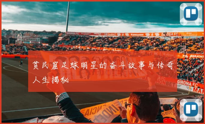 贫民窟足球明星的奋斗故事与传奇人生揭秘