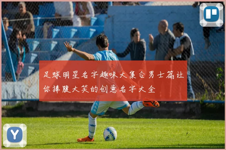 足球明星名字趣味大集合男士篇让你捧腹大笑的创意名字大全