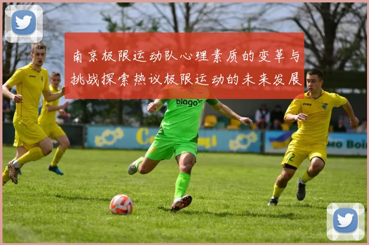 南京极限运动队心理素质的变革与挑战探索热议极限运动的未来发展