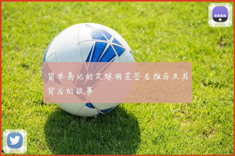 简单易记的足球明星签名推荐及其背后的故事