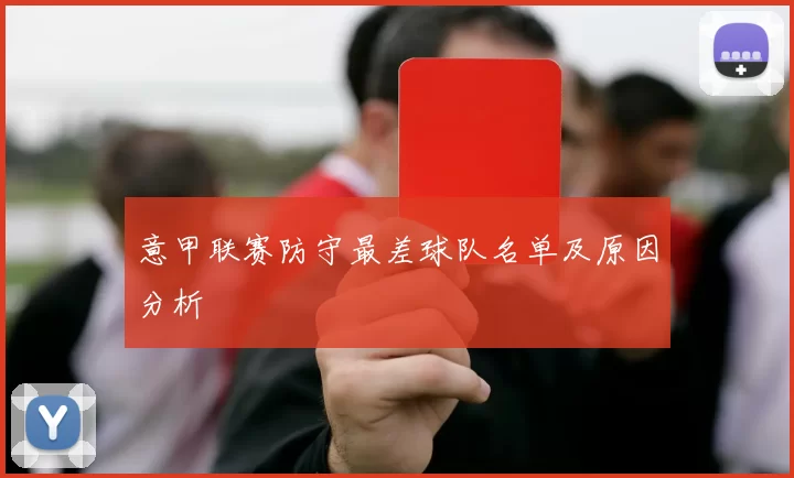 意甲联赛防守最差球队名单及原因分析