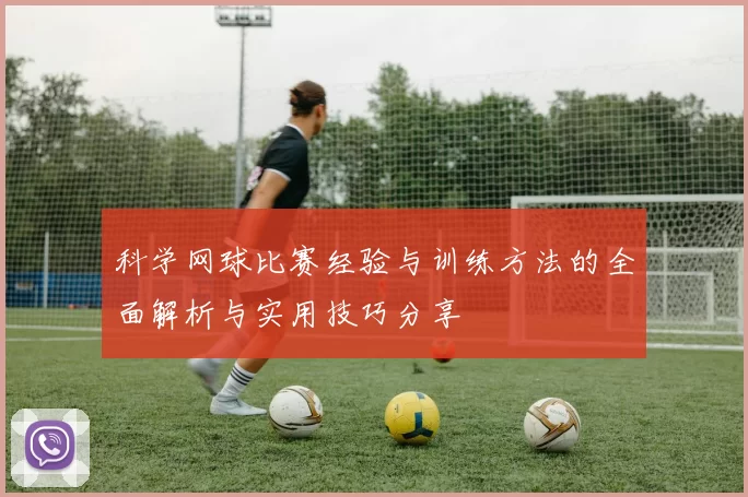 科学网球比赛经验与训练方法的全面解析与实用技巧分享