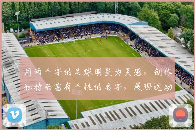 用两个字的足球明星为灵感，创作独特而富有个性的名字，展现运动激情与风采