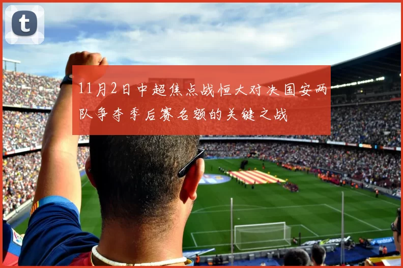 11月2日中超焦点战恒大对决国安两队争夺季后赛名额的关键之战