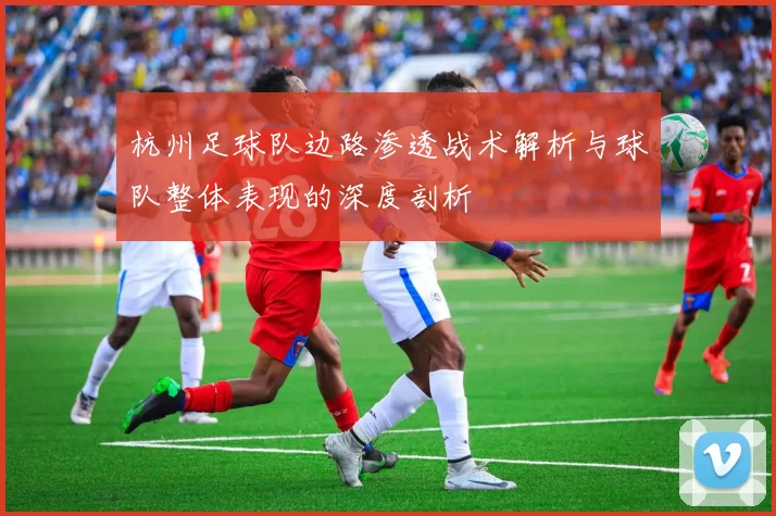 杭州足球队边路渗透战术解析与球队整体表现的深度剖析