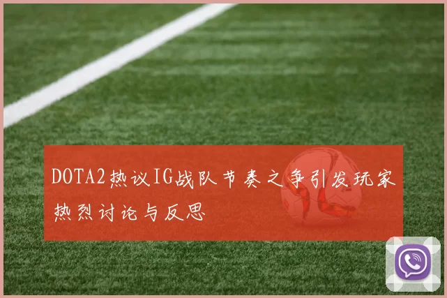 DOTA2热议IG战队节奏之争引发玩家热烈讨论与反思