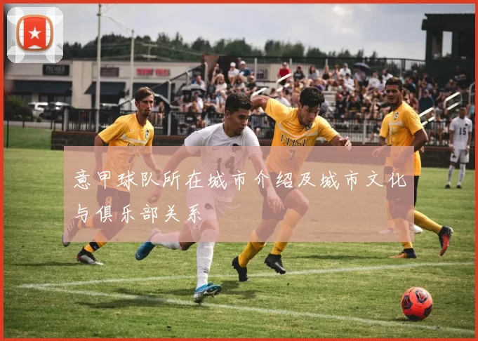 意甲球队所在城市介绍及城市文化与俱乐部关系