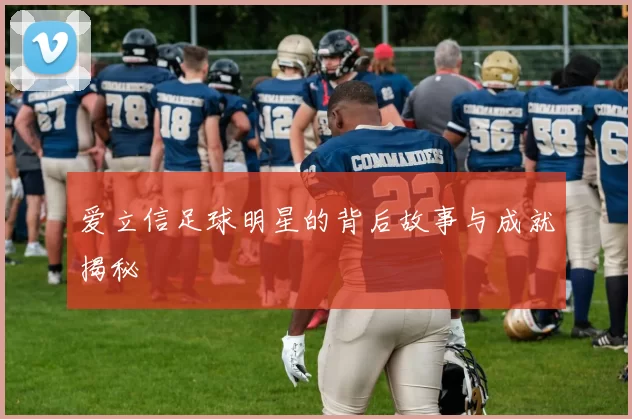 爱立信足球明星的背后故事与成就揭秘