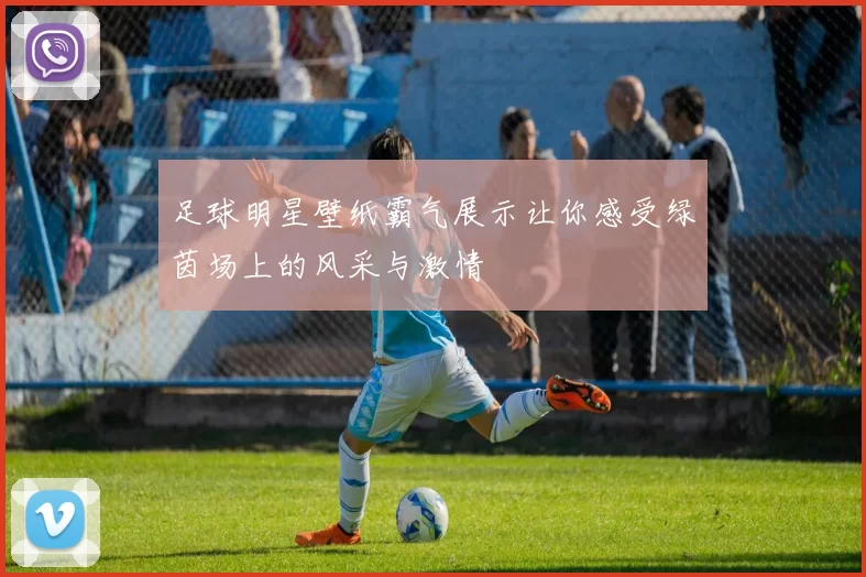 足球明星壁纸霸气展示让你感受绿茵场上的风采与激情