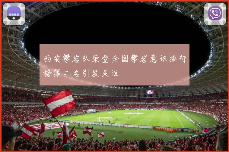 西安攀岩队荣登全国攀岩意识排行榜第二名引发关注