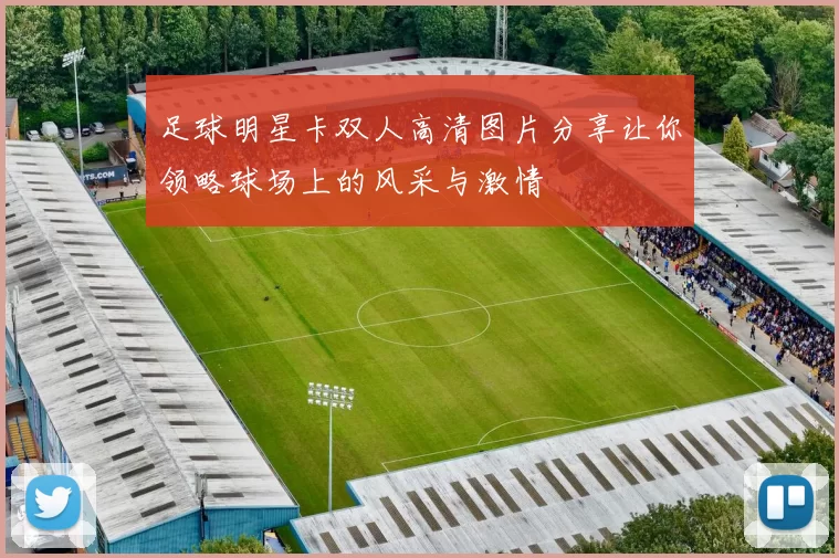 足球明星卡双人高清图片分享让你领略球场上的风采与激情