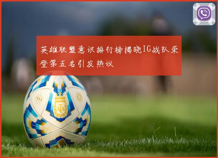 英雄联盟意识排行榜揭晓IG战队荣登第五名引发热议