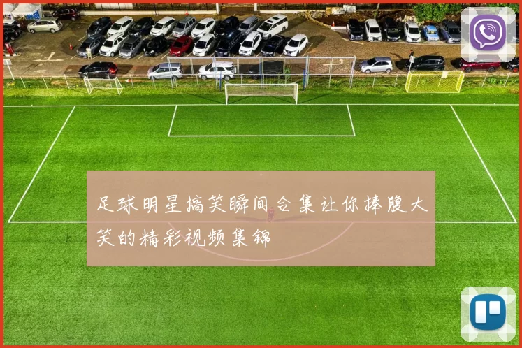 足球明星搞笑瞬间合集让你捧腹大笑的精彩视频集锦